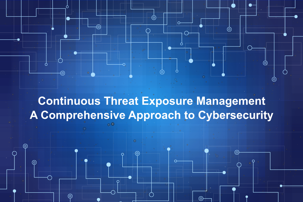 Continuous Threat Exposure Management: A Comprehensive Approach to Cybersecurity